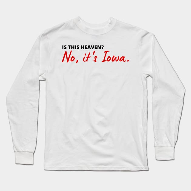 Is this heaven? No, it's Iowa | heavenly Iowa quote | FIELD OF DREAMS Long Sleeve T-Shirt by maria-smile